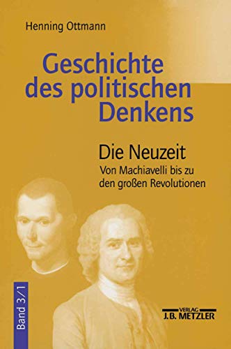 Geschichte des politischen Denkens, 4 Bde., Bd.3, Die Neuzeit: Band 3.1: Die Neuzeit. Von Machiavelli bis zu den großen Revolutionen